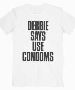 Debbie says use condoms T-shirt
