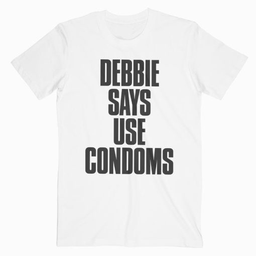 Debbie says use condoms T-shirt