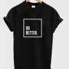 Do Better T-shirt