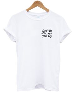 Don’t Let Idiots Ruin Your Day T-Shirt Don’t Let Idiots Ruin Your Day T-Shirt