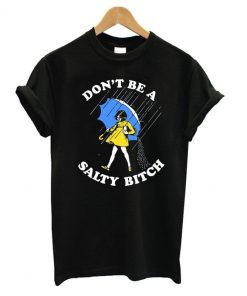 Don’t be a salty Bitch T-shirt Don’t be a salty Bitch T-shirt