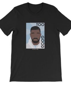 Drake To Good T-shirt Drake To Good T-shirt