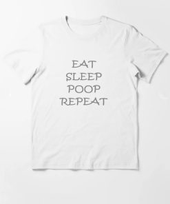 EAT SLEEP POOP REPEAT T-Shirt EAT SLEEP POOP REPEAT T-Shirt