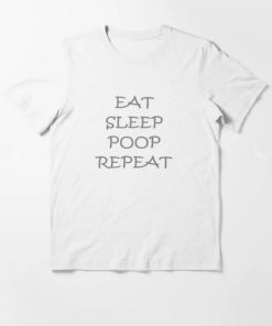 EAT SLEEP POOP REPEAT T-Shirt