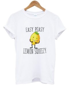 Easy Peasy Lemon Squeezy T-shirt Easy Peasy Lemon Squeezy T-shirt