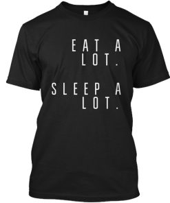 Eat and Sleep is what I do T-shirt
