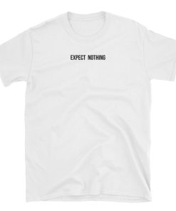 Expect Nothing T-shirt Expect Nothing T-shirt