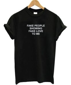 Fake People Showing Fake Love To Me T-shirt