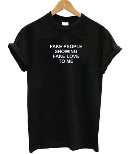 Fake People Showing Fake Love To Me T-shirt