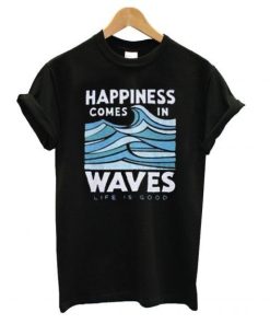 Happiness comes in Waves T-shirt 1 Happiness comes in Waves T shirt 2