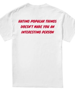 Hating Popular Things Back Print T-shirt Hating Popular Things Back Print T-shirt