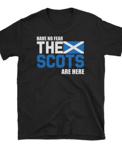 Have No Fear The Scots Are Here T-shirt