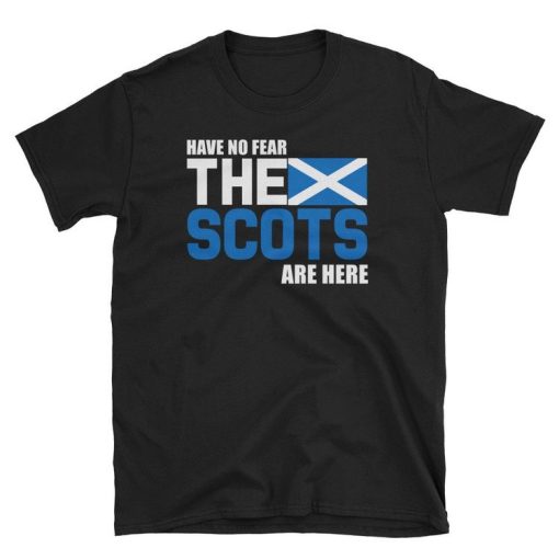 Have No Fear The Scots Are Here T-shirt