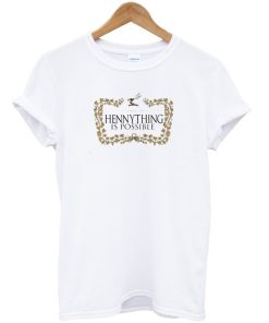 Hennything Is Possible Unisex T-Shirt Hennything Is Possible Unisex T-Shirt