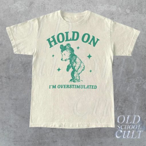 Hold On I’m Overstimulated T-Shirt