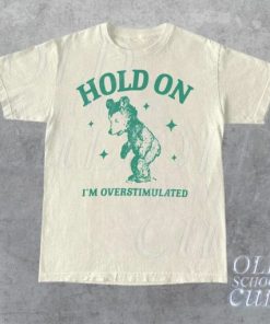 Hold On I’m Overstimulated T-Shirt