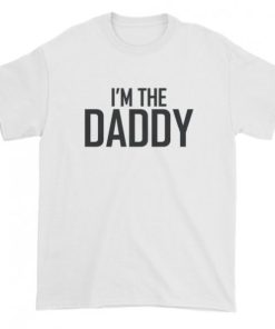 I’m The daddy T-shirt 2 I'm The daddy T shirt 3