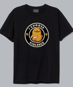 I Choose Violence Duck T Shirt I Choose Violence Duck T Shirt