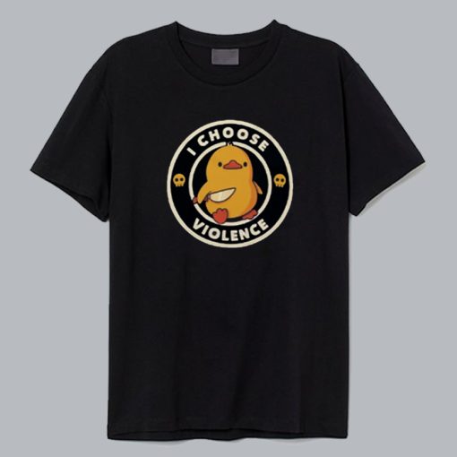 I Choose Violence Duck T Shirt