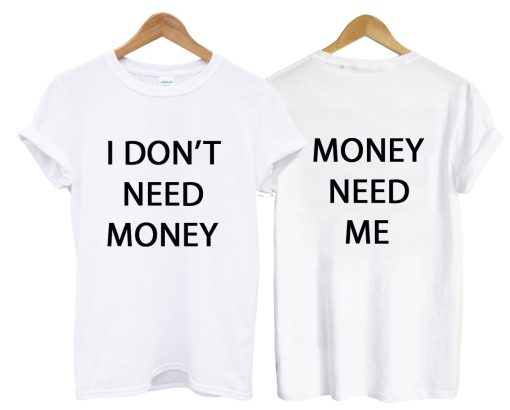 I DON’T NEED MONEY T-Shirt