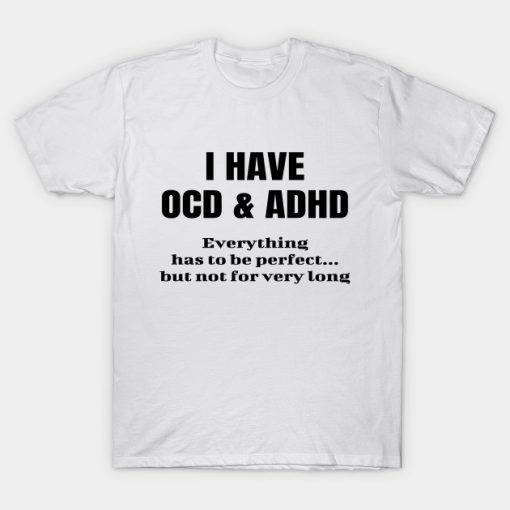 I Have OCD And ADHD Funny Joke Sarcastic Parody T-shirt