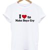 I Love to make Boys Cry T-Shirt