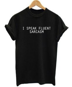 I Speak fluent Sarcasm T-shirt
