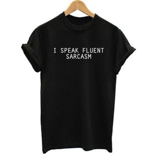 I Speak fluent Sarcasm T-shirt