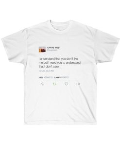I understand that you don't like me but I need you to understand that I dont care Kanye West Tweet T-shirt 2 I understand that you dont like me but I need you to understand that I dont care Kanye West Tweet T shirt 3
