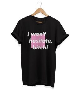 I won’t hestitate bitch! T-shirt I won’t hestitate bitch! T-shirt