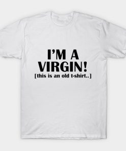 I’M A VIRGIN THIS IS AN OLD T-shirt