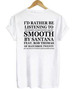 Id rather be listening to smooth by santana Back Print T-shirt Id rather be listening to smooth by santana Back Print T-shirt