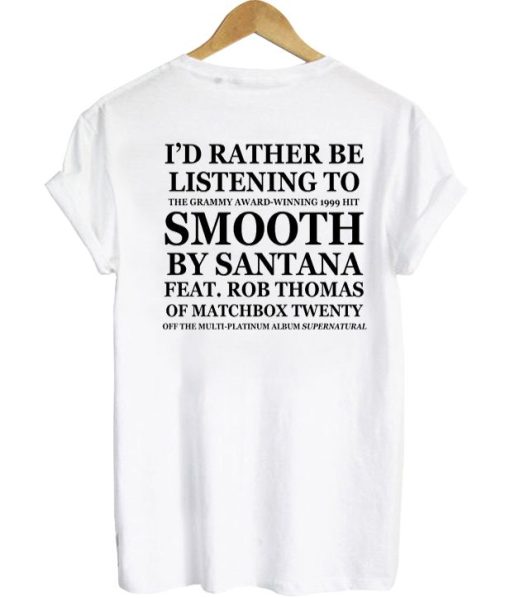 Id rather be listening to smooth by santana Back Print T-shirt