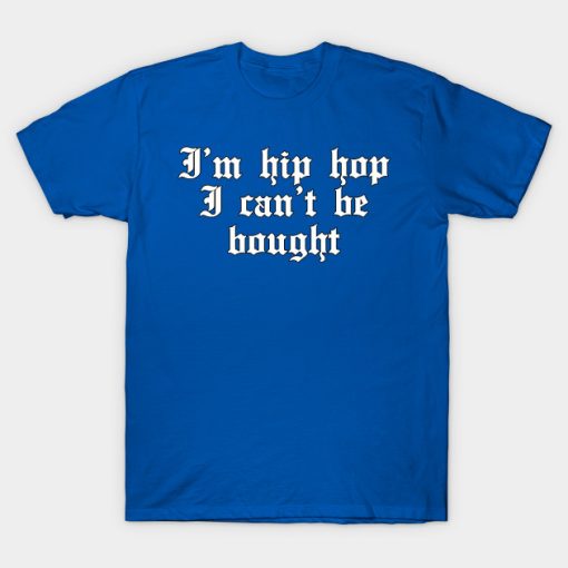 Im Hip hop I can’t be bought T-shirt