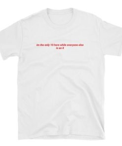 Im the only 10 T-shirt