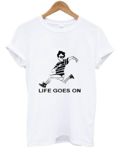 LIFE GOES ON T-shirt LIFE GOES ON T-shirt