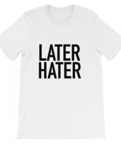 Later hater T-Shirt Later hater T-Shirt