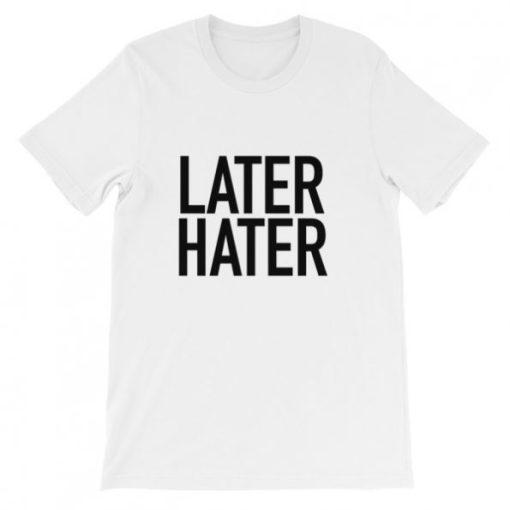 Later hater T-Shirt