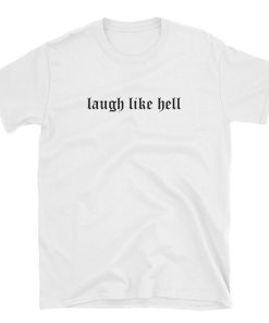 Laugh Like Hell T-shirt Laugh Like Hell T-shirt