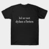 Lol ur not dylan o’brien T-shirt