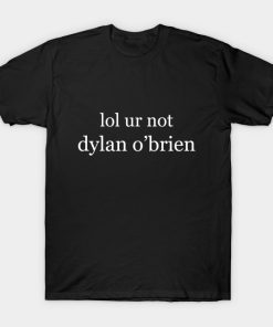 Lol ur not dylan o’brien T-shirt