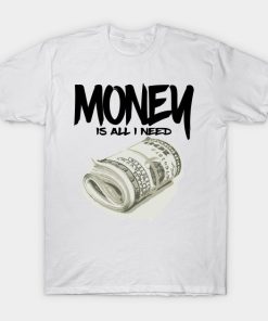 Money is all i need T-shirt Money is all i need T-shirt