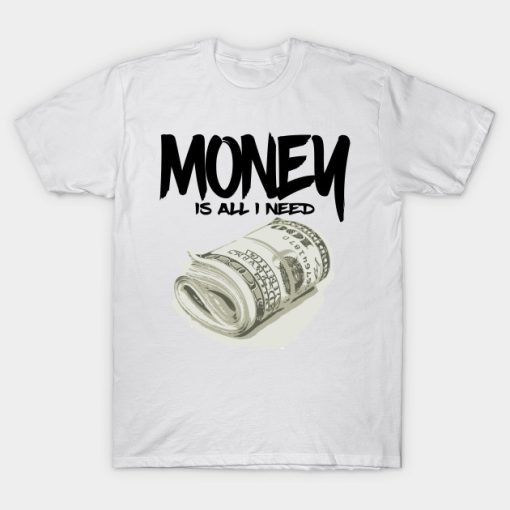 Money is all i need T-shirt