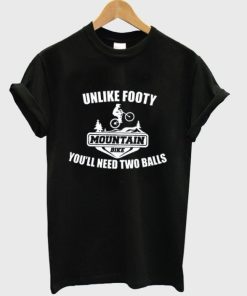 Mountain Bike Unlike Footy You’ll Need Two Balls T-shirt Mountain Bike Unlike Footy You’ll Need Two Balls T-shirt