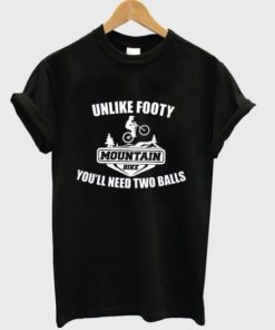 Mountain Bike Unlike Footy You’ll Need Two Balls T-shirt