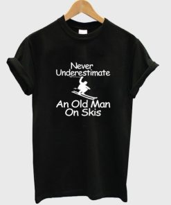 Never Underestimate An Old Man On Skis T-shirt Never Underestimate An Old Man On Skis T-shirt