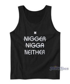 Nigger Nigga Neither Tank Top