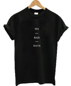 No Bad Days T-shirt No Bad Days T-shirt