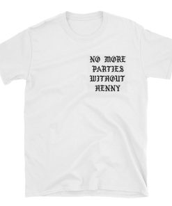 No More Parties Without Henny T-shirt No More Parties Without Henny T-shirt