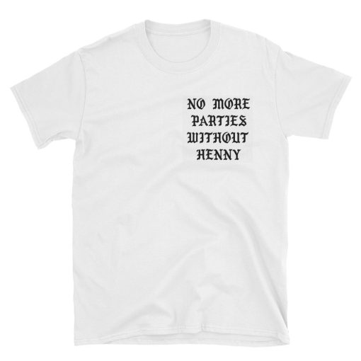 No More Parties Without Henny T-shirt